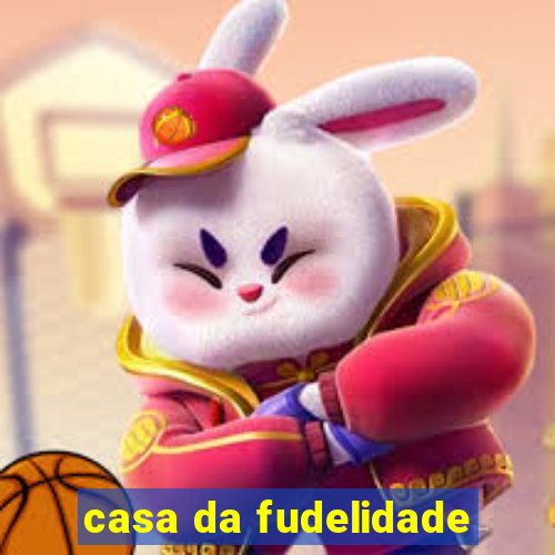 casa da fudelidade